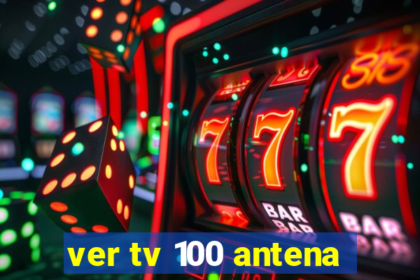 ver tv 100 antena